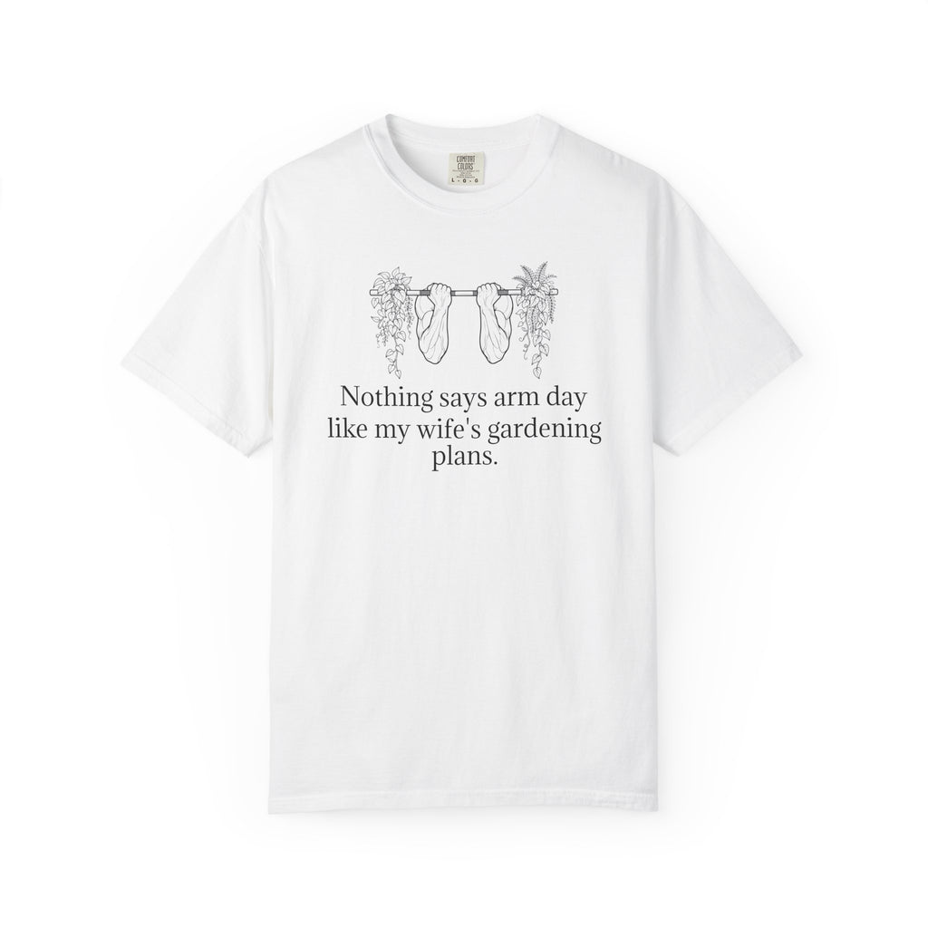 T-Shirt — "Nothing says arm day like my wife's gardening plans" Funny Gardening Workout Tee