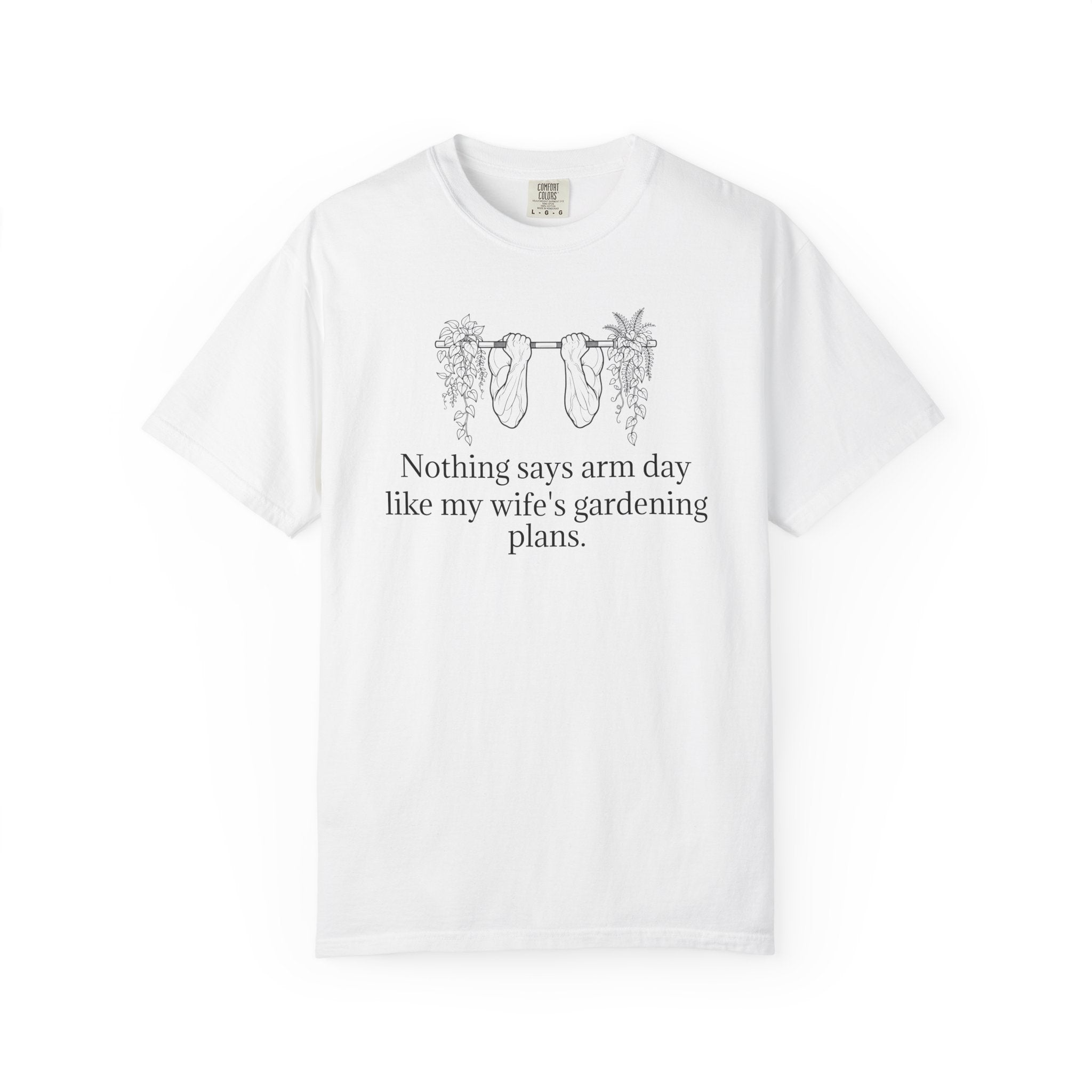 T-Shirt — "Nothing says arm day like my wife's gardening plans" Funny Gardening Workout Tee